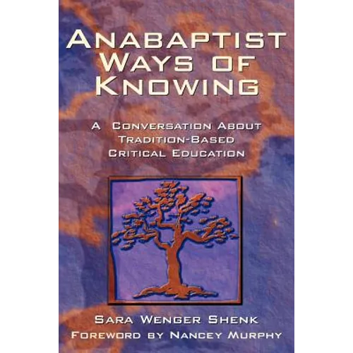 Anabaptist Ways of Knowing: A Conversation about Tradition-Based Critical Education - Paperback
