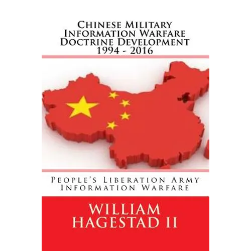 Chinese Military Information Warfare Doctrine Development 1994 - 2016: People's Liberation Army Information Warfare - Paperback