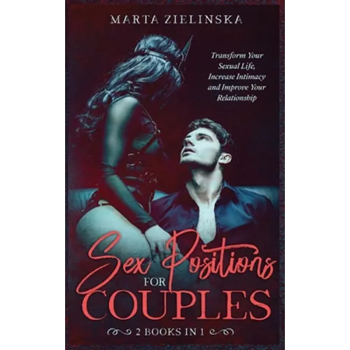 Sex Positions for Couples: Transform Your Sexual Life, Increase Intimacy and Improve Your Relationship - Hardcover