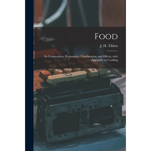 Food: Its Composition, Preparation, Combination, and Effects, With Appendix on Cooking - Paperback