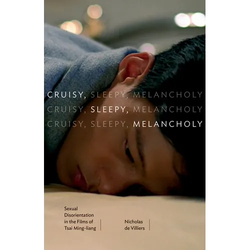 Cruisy, Sleepy, Melancholy: Sexual Disorientation in the Films of Tsai Ming-Liang - Paperback