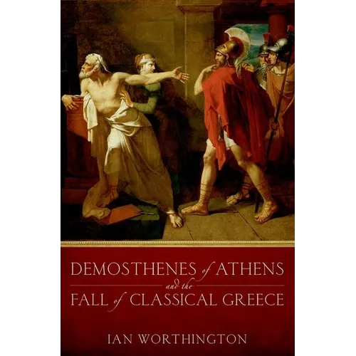 Demosthenes of Athens and the Fall of Classical Greece - Paperback
