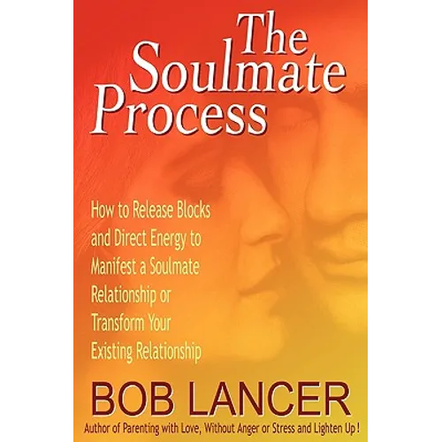 The Soulmate Process: How to Release Blocks and Direct Energy to Manifest a Soulmate Relationship or Transform Your Existing Relationship - Paperback