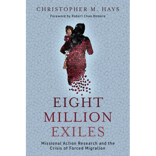 Eight Million Exiles: Missional Action Research and the Crisis of Forced Migration - Paperback