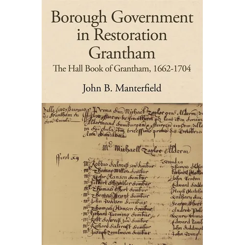 Borough Government in Restoration Grantham: The Hall Book of Grantham, 1662-1704 - Hardcover