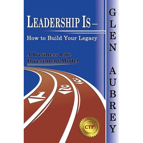 Leadership Is- How to Build Your Legacy - Paperback
