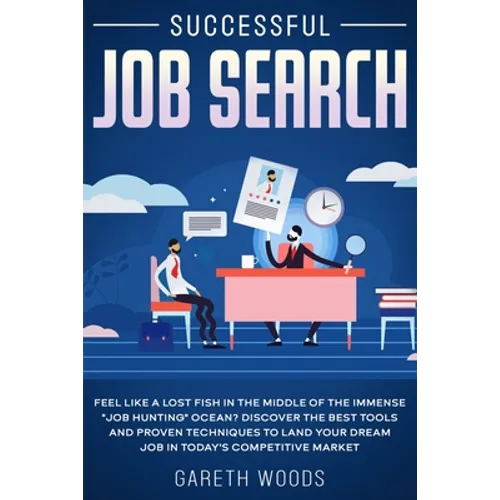 Successful Job Search: Feel Like a Lost Fish in The Middle of the Immense "Job Hunting" Ocean? Discover The Best Tools and Proven Techniques - Paperback