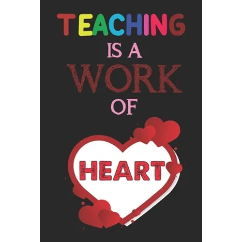 Teaching Is A Work Of Heart: Teacher Appreciation Gift, Teacher Thank You Gift, Teacher End of the School Year Gift, Birthday Gift for Teachers, Te - Paperback