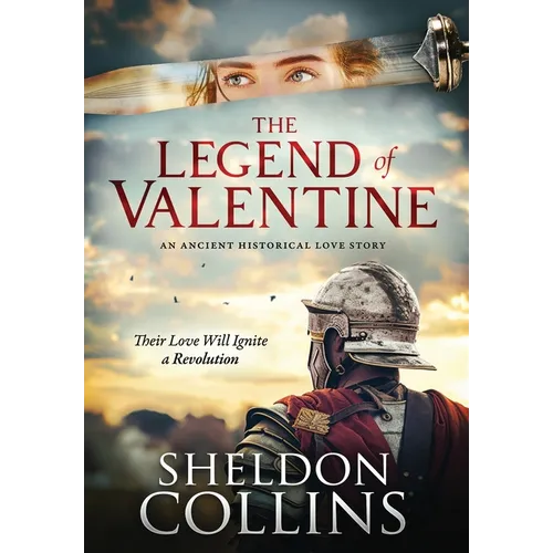 The Legend of Valentine: An Ancient Historical Love Story that Ignites a Revolution - Hardcover