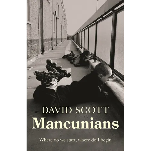 Mancunians: Where Do We Start, Where Do I Begin? - Hardcover