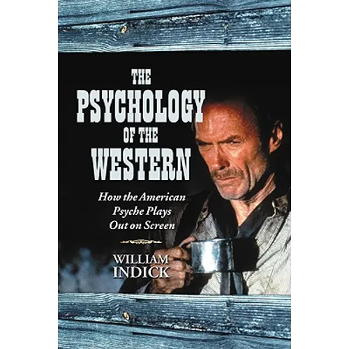 The Psychology of the Western: How the American Psyche Plays Out on Screen - Paperback