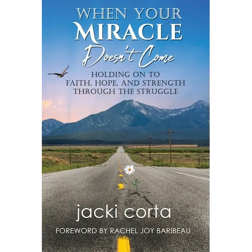 When Your Miracle Doesn't Come: Holding On to Faith, Hope, and Strength Through the Struggle - Paperback
