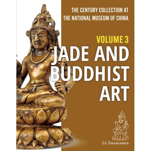 The Century Collection at the National Museum of China: Volume 3: Jade and Buddhist Art - Hardcover