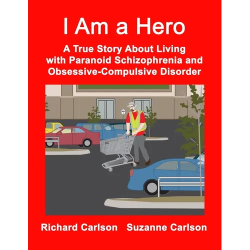 I Am a Hero: A True Story About Living with Paranoid Schizophrenia and Obsessive-Compulsive Disorder - Paperback