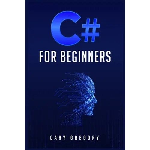 C# for Beginners: A Complete C# Programming Guide to Getting You Started Right Away! (2022 Crash Course for All) - Paperback