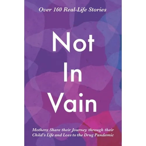 Not In Vain: Mothers Share their Journey through their Child's Life and Loss to the Drug Pandemic. Over 160 Real-life Stories. - Paperback