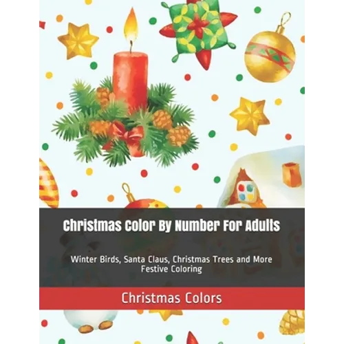 Christmas Color By Number For Adults: Winter Birds, Santa Claus, Christmas Trees and More Festive Coloring - Paperback
