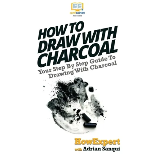 How To Draw With Charcoal: Your Step By Step Guide To Drawing With Charcoal - Hardcover