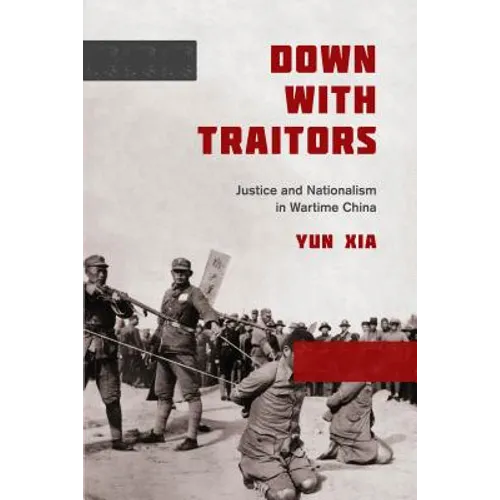 Down with Traitors: Justice and Nationalism in Wartime China - Paperback