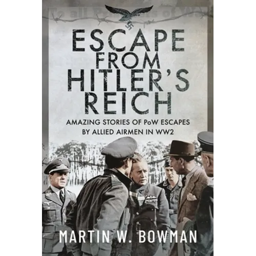 Escape from Hitler's Reich: Amazing Stories of POW Escapes by Allied Airmen in Ww2 - Hardcover