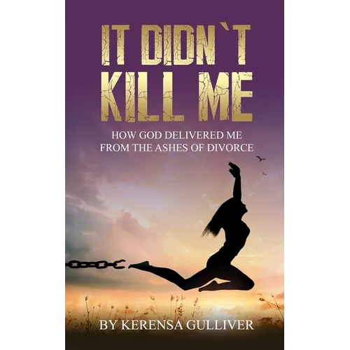 It Didn't Kill Me: How God Delivered Me from the Ashes of Divorce - Paperback