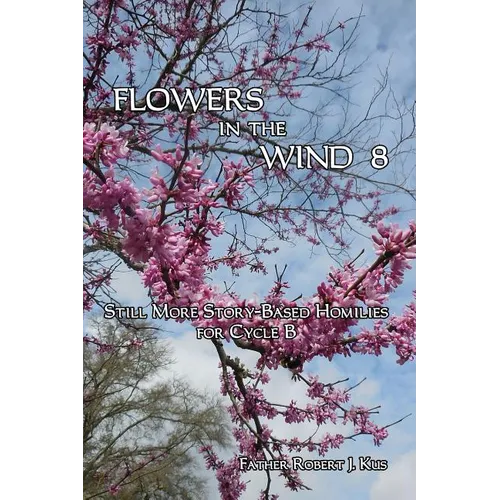 Flowers in the Wind 8: Still More Story-Based Homilies for Cycle B - Paperback