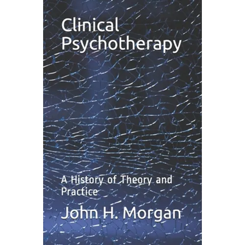 Clinical Psychotherapy: A History of Theory and Practice - Paperback