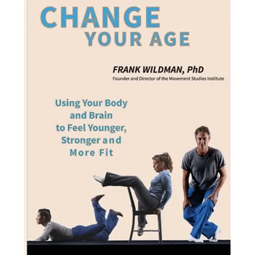 Change Your Age: Using Your Body and Brain to Feel Younger, Stronger, and More Fit - Paperback