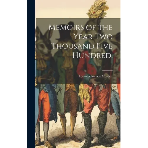 Memoirs of the Year Two Thousand Five Hundred.; 1 - Hardcover