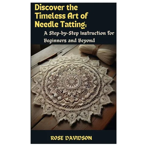Discover the Timeless Art of Needle Tatting: A Step-by-Step Instruction for Beginners and Beyond - Paperback