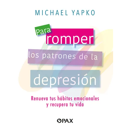 Para Romper Los Patrones de la Depresión: Renueva Tus Hábitos Emocionales Y Recupera Tu Vida - Paperback