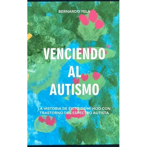 Venciendo Al Autismo: La Historia de Éxito de Mi Hijo Con Trastorno del Espectro Autista - Paperback