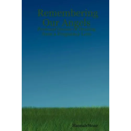 Remembering Our Angels: Personal Stories of Healing from a Pregnancy Loss - Paperback