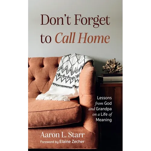 Don't Forget to Call Home: Lessons from God and Grandpa on a Life of Meaning - Hardcover