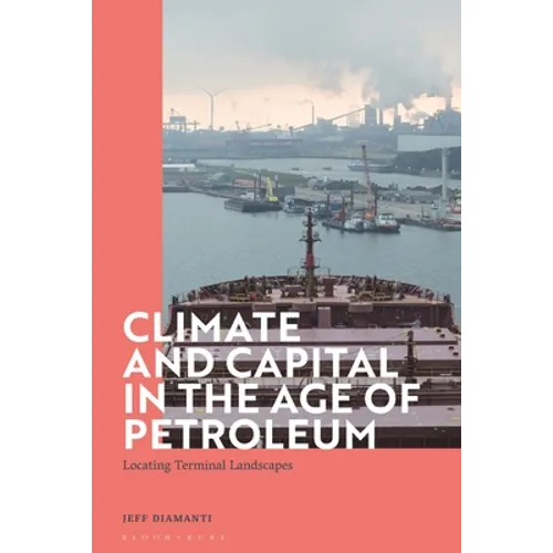 Climate and Capital in the Age of Petroleum: Locating Terminal Landscapes - Paperback