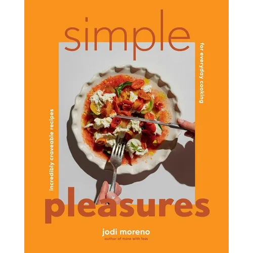 Simple Pleasures: Incredibly Craveable Recipes for Everyday Cooking - Hardcover