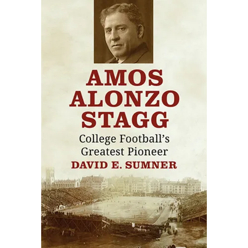 Amos Alonzo Stagg: College Football's Greatest Pioneer - Paperback