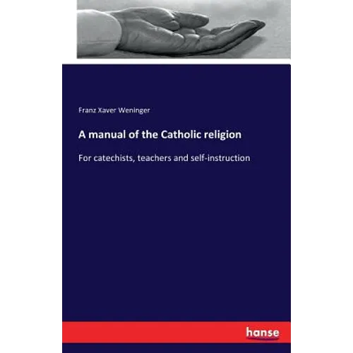 A manual of the Catholic religion: For catechists, teachers and self-instruction - Paperback
