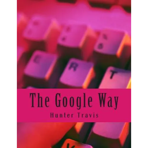 The Google Way: How to Use Google to Do Everything! - Paperback
