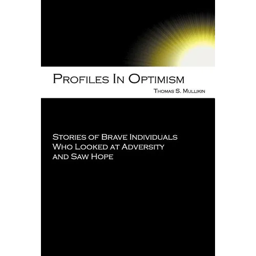 Profiles in Optimism: Stories of Brave Individuals Who Looked at Adversity and Saw Hope - Hardcover