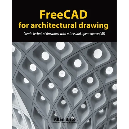 FreeCAD for architectural drawing: Create technical drawings with a free and open-source CAD - Paperback