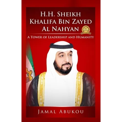H.H. Sheikh Khalifa Bin Zayed Al Nahyan: A Tower of Leadership And Humanity - Paperback