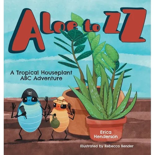 Aloe to ZZ: A Tropical Houseplant ABC Adventure - Hardcover