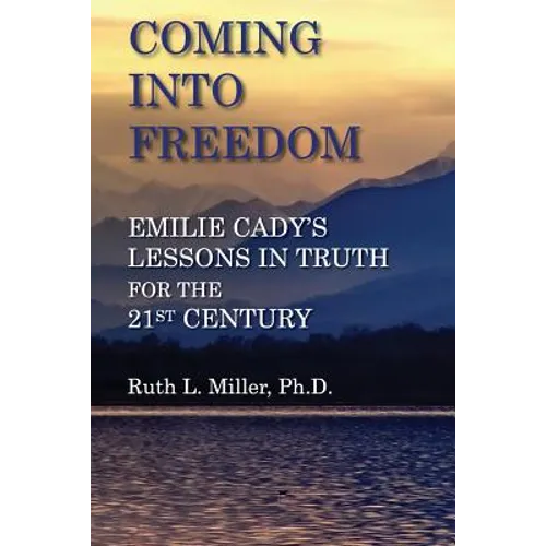 Coming Into Freedom--Emilie Cady's Lessons in Truth for the 21st Century - Paperback