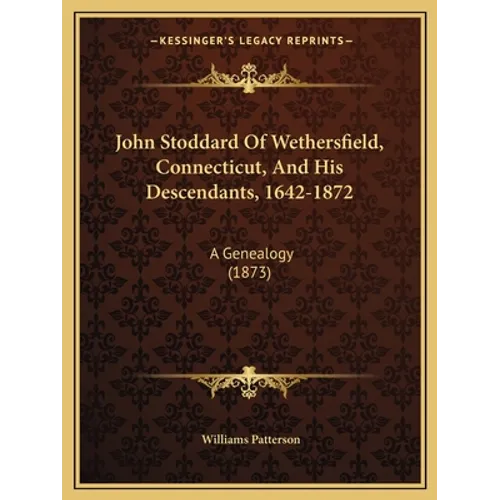 John Stoddard Of Wethersfield, Connecticut, And His Descendants, 1642-1872: A Genealogy (1873) - Paperback