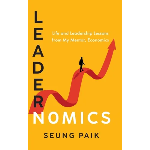 Leadernomics: Life and Leadership Lessons from My Mentor, Economics - Hardcover