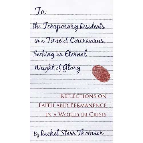 To the Temporary Residents in a Time of Coronavirus, Seeking an Eternal Weight of Glory: Reflections on Faith and Permanence in a World of Crisis - Hardcover