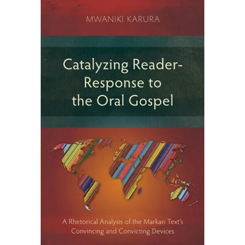 Catalyzing Reader-Response to the Oral Gospel: A Rhetorical Analysis of the Markan Text's Convincing and Convicting Devices - Paperback