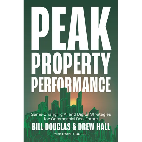 Peak Property Performance: Game-Changing AI and Digital Strategies for Commercial Real Estate - Hardcover