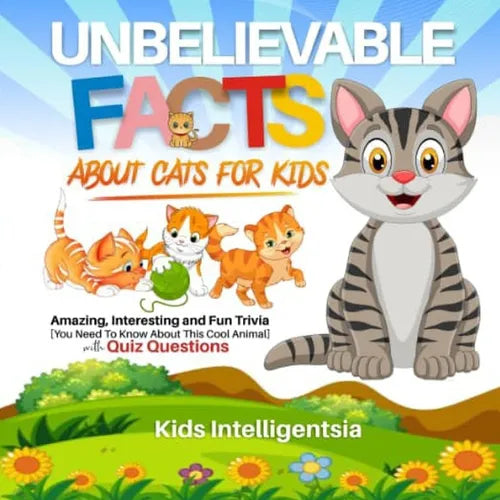 Unbelievable Facts About Cat for Kids: Amazing, Interesting and Fun Trivia You Need to Know About This Cool Animal with Quiz Questions. - Paperback